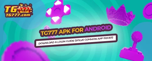 TG777 APK for Android – Download & Login Guide (Solve Common App Issues)